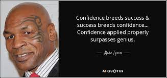 Top 170 famous success quotes. Mike Tyson Quote Confidence Breeds Success Success Breeds Confidence Confidence Applied Properly