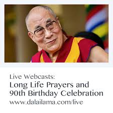 Live Webcasts: Celebrations and Long Life Prayers in Honor of His Holiness  the Dalai Lama's 90th Birthday www.dalailama.com/live There will be live  webcasts of celebrations and Long Life Offering Ceremonies in Honor