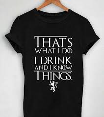 I drink and i know things. Unisex Premium I Drink And I Know Things T Shirt Design Clothfusion