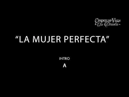 La Mujer Perfecta Letra Acordes Justo es la mujer perfecta el tema con el que llega a la ciudad este cantautor sinaloense, quien cuestionado sobre el contenido de muchas letras actuales en las que se denigra a la mujer, en. versuri lyrics