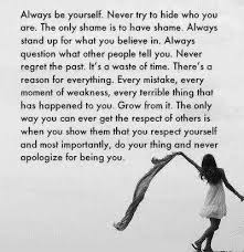 Always Be Yourself Never Try To Hide Who You Are The Only Shame Is To Have Shame Always Stan Be Yourself Quotes Belive In Yourself Quotes Quotes To Live By