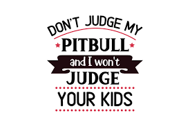 Download Don T Judge My Pitbull And I Won T Judge Your Kids Svg Cut File By Creative Fabrica Crafts Creative Fabrica Yellowimages Mockups