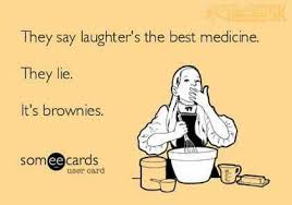 They Say Laughter S The Best Medicine They Lie It S Brownies Funny Thoughts Ecards Funny Laughter The Best Medicine