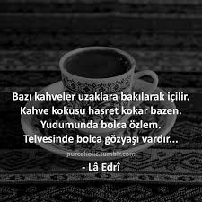 bazi kahveler uzaklara bakilarak icilir kahve kokusu hasret kokar bazen yudumunda bolca ozlem telvesinde bolca gozyasi v guzel soz ilham verici sozler kahve