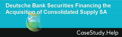 The company is registered as a securities broker dealer and investment advisor with the. Deutsche Bank Securities Financing The Acquisition Of Consolidated Supply Sa Case Study Help Case Solution Analysis