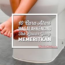 Masalah kencing tak lawas ini mengganggu aktiviti harian dan pendapatan saya. Ubat Untuk Kencing Tak Lawas Berubat J