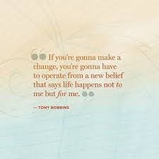 Tony Robbins Quote Life Happens Not To Me But For Me Change Quotes Life Quotes Inspirational Quotes