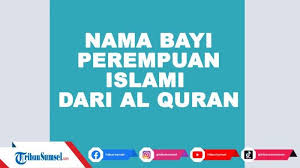 Nama merupakan warisan yang bermakna harapan dan do'a dari orang tua untuk anaknya. Kumpulan Nama Bayi Perempuan Islam Dari Al Quran Lengkap Artinya Bisa Jadi Inspirasi Untuk Anak Tribun Sumsel