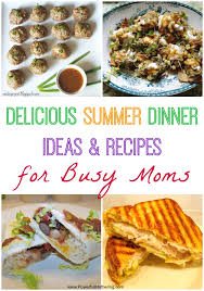 Looking for summer dinner ideas? Delicious Summer Dinner Ideas Recipes For Busy Moms