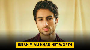 Ibrahim Ali Khan Net Worth: A Deep Dive into the Star Kid's Wealth in 2025
