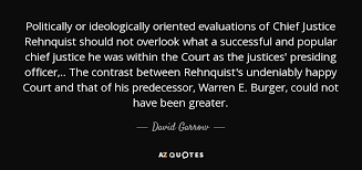 David Garrow quote: Politically or ideologically oriented evaluations of  Chief Justice Rehnquist should...