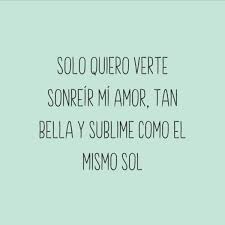 Solo Quiero Verte Sonreir Mi Amor Tan Bella Y Sublime Como El Mismo Sol Frases Bonitas Disfrutar La Vida Frases Verte Sonreir