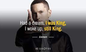 Eminem Quote Had A Dream I Was King I Woke Up