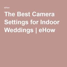 The Best Camera Settings For Indoor Weddings Ehow Com Wedding Photography Tips Camera Settings Wedding Camera