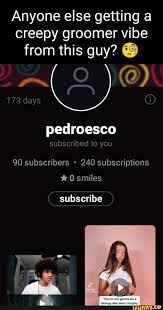 Anyone else getting a creepy groomer vibe from this guy? 173 days pedroesco  subscribed to you 90 subscribers 240 subscriptions smiles subscribe - iFunny