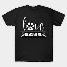 For that reason, these quotes are perfect additions to your pet wall art. Love Rescued Me Cute Dog Quotes Rescue Dogs T Shirt Teepublic De
