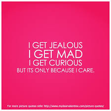 I Get Jealous I Get Mad I Get Curious But Its Only Because I Care Sooooooo True I Get Jealous Quotes True Love Quotes