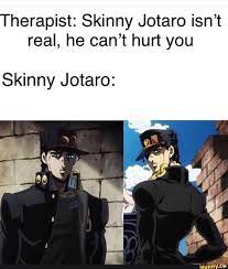 Therapist Skinny Jotaro Isn T Real He Can T Hurt You Skinny Jotaro Ifunny Jojo Bizzare Adventure Jojo Bizarre Jojo Memes
