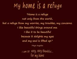 My Home Is A Refuge Not Only From The World But A Refuge From My Maya Angelou Quotes Maya Angelou Poems Maya Angelou