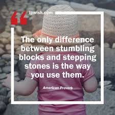 The Only Difference Between Stumbling Blocks And Stepping