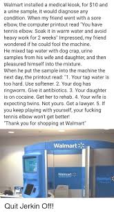 Walmart Installed A Medical Kiosk For 10 And A Urine Sample It Would Diagnose Any Condition When My Friend Went With A Sore Elbow The Computer Printout Read You Have Tennis Elbow