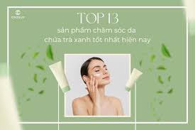 Top 13 sản phẩm chăm sóc da chứa trà xanh tốt nhất hiện nay