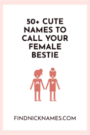 50 Cute Names To Call Your Female Bestie Find Nicknames