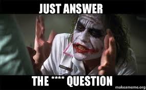 Just Answer The Question Make A Meme You gonna answer the question with the best meme generator and meme maker on the web, download or share the so. just answer the question make