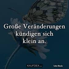 Grosse Veranderungen Kundigen Sich Klein An Kaufdex Spruche Zitate Weisheiten Zitate Zitate Veranderung