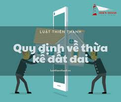 Quy định về thừa kế đất đai 2023? - Luật Thiên Thanh