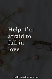 Help I M Afraid To Fall In Love In 2021 Falling In Love Marriage Life Love