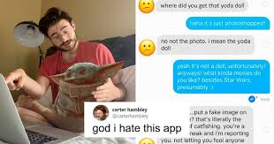 They're asking for money early into your relationship. Guy Gets Accused Of Catfishing And Banned From Tinder After This Girl Reported His Profile Pic Bored Panda