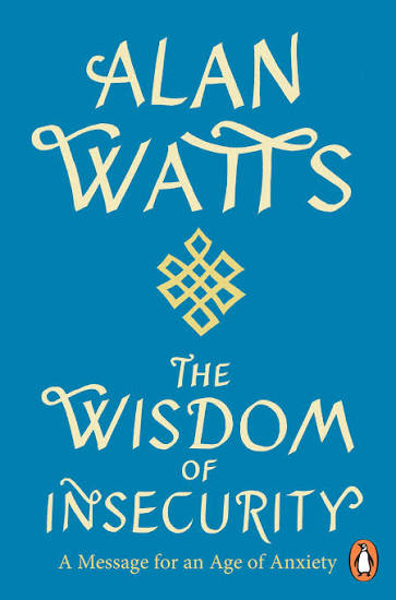 The Wisdom of Insecurity: A Message for an Age of Anxiety