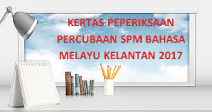 Rujukan spm (tingkatan 4, 5) : Kertas Soalan Peperiksaan Percubaan Spm Bahasa Melayu Kelantan 2017 Gurubesar My
