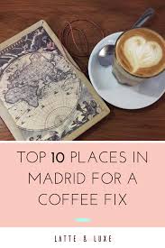 The 10 Best Places In Madrid For A Coffee Fix Latte Luxe Madrid Food Best Coffee Shop Madrid