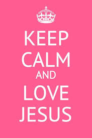 Keep Calm And Love Jesus Calm Quotes Keep Calm Quotes Keep Calm And Love