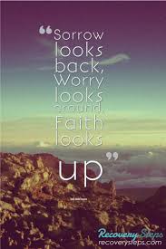 Inspirational Quotes Sorrow Looks Back Worry Looks Around Faith Looks Up Follow Https Www Pinterest C Preach Quotes Insperational Quotes Look Up Quotes