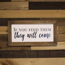 If You Feed Them They Will Come Kitchen Sign Driftless Studios Modern Outdoor Kitchen Kitchen Signs House Beautiful Kitchens