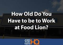 How old to work at food lion. How Old Do You Have To Be To Work At Food Lion