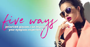 5 Ways Polarized Lenses Can Improve Your Eyeglass Experience