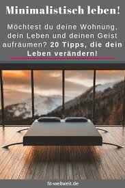 Minimalismus Lebensstil Tipps 20 Tipps Zum Leben Entrumpeln Teil 1 Leben Aufraumen Minimalistisch In 2020 Minimalismus Lebensstil Minimalismus Minimalismus Leben