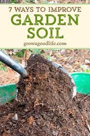 7 Ways To Improve Garden Soil Garden Soil Healthy Garden Soil Healthy Garden