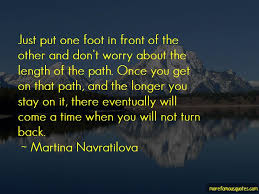 Just Put One Foot In Front Of The Other Quotes Top 37 Quotes About Just Put One Foot In Front Of The Other From Famous Authors