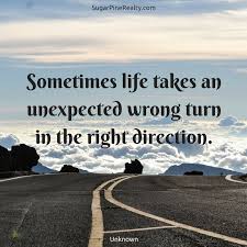 Sometimes Life Takes An Unexpected Wrong Turn In The Right Direction Quote Direction Quotes Encouragement Quotes Self Love Quotes