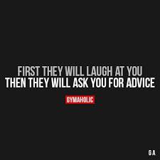 First They Will Laugh At You Fitness Motivation Quotes Gym Quote Laugh At Yourself Quotes