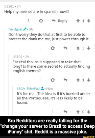 People liked him for all the value he provided for free. Bro Redditors Are Really Falling For The Change Your Server To Brazil To Access Deep Ifunny Shit Reddit Is A Massive Joke Ifunny Memes Jokes Ifunny