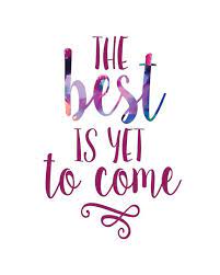 The best is yet to come! Come What May And Love It 8 X 10 Digital Print Etsy Positive Quotes Inspirational Quotes The Best Is Yet To Come