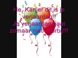 Hey Kanjer Dit Is Je Verjaardag Hartelijk Gefeliciteerd Youtube