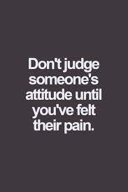 Don T Judge Someone S Attitude Quotes About Life Words Quotes Life Quotes Inspirational Quotes