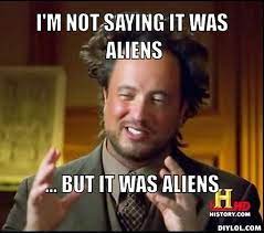 I M Not Saying It Was Aliens Meme Generator